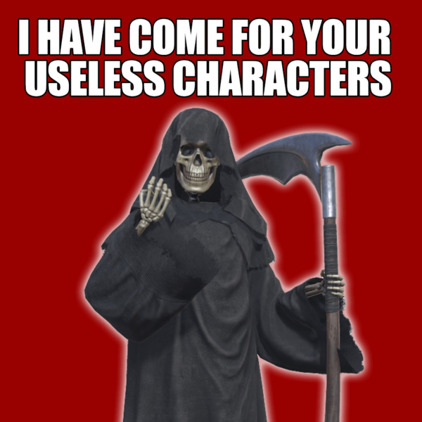 the grim reaper saying "I have come for your useless characters."